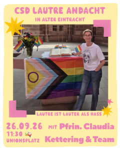 Zum Rahmenprogramm gehört auch die CSD-Andacht, die am Veranstaltungstag um 11:30 Uhr in der Alten Eintracht am Unionsplatz stattfindet